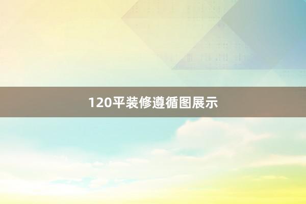 120平装修遵循图展示