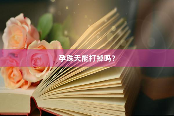 孕珠天能打掉吗？